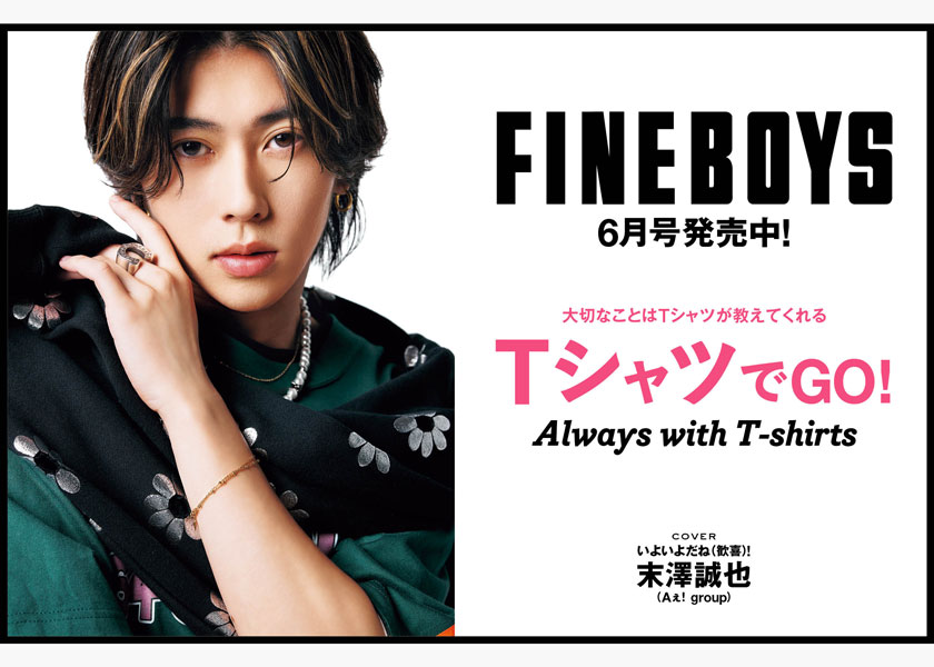 FINEBOYS6月号発売中！大切なことはTシャツが教えてくれる T