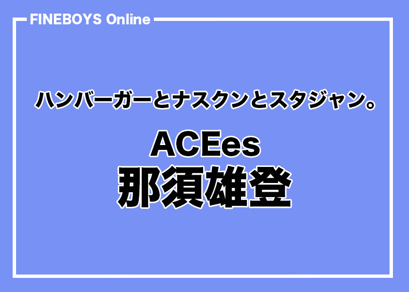 【ACEes 那須雄登】ハンバーガーとナスクンとスタジャン。