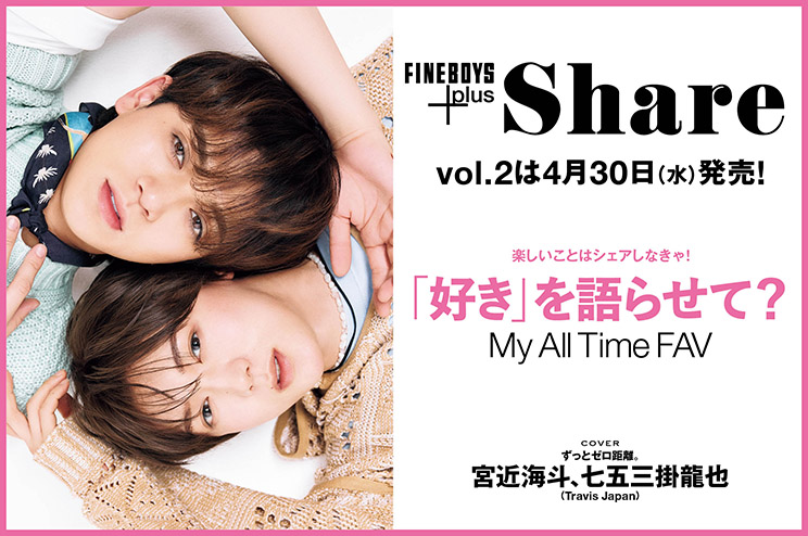 FINEBOYS+plus Share vol.2は4月30日(水)発売！楽しいことはシェアしなきゃ！ 「好き」を語らせて？