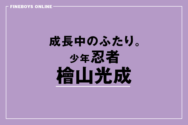 檜山光成＆黒田光輝が20代の魅力を全開に！成長中のふたり。〜檜山光成〜